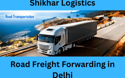 Leading Road Freight Forwarding in Delhi – Shikhar Logistics